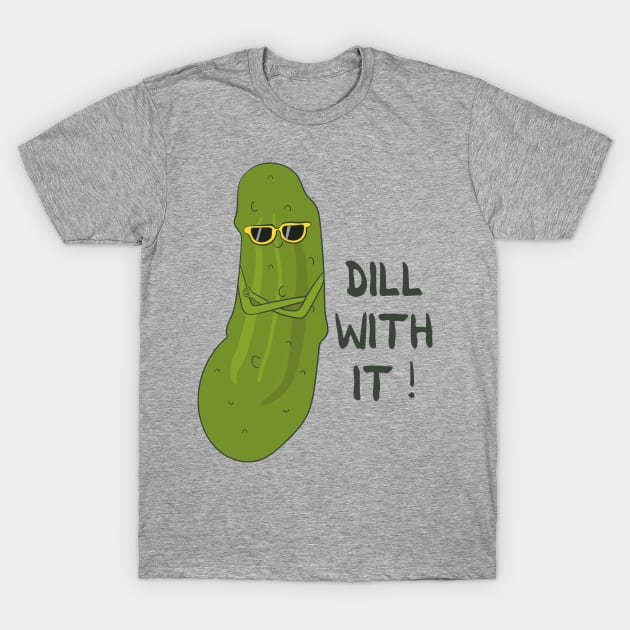 Dill with it- Funny Pickle Pun Gift T-Shirt by Dreamy Panda Designs